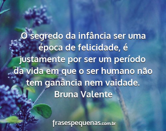 Bruna Valente - O segredo da infância ser uma época de...