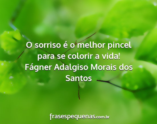 Fágner Adalgiso Morais dos Santos - O sorriso é o melhor pincel para se colorir a...