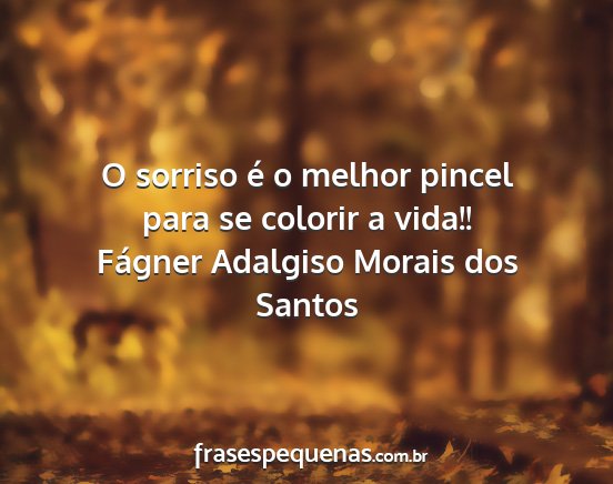 Fágner Adalgiso Morais dos Santos - O sorriso é o melhor pincel para se colorir a...