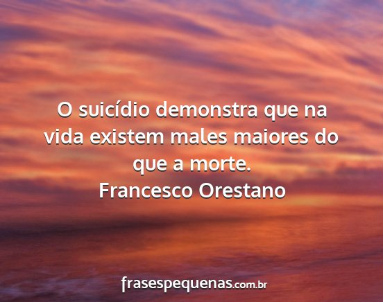 Francesco Orestano - O suicídio demonstra que na vida existem males...