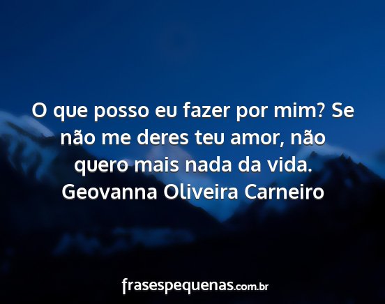 Geovanna Oliveira Carneiro - O que posso eu fazer por mim? Se não me deres...