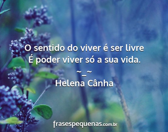 Helena Cânha - O sentido do viver é ser livre É poder viver...