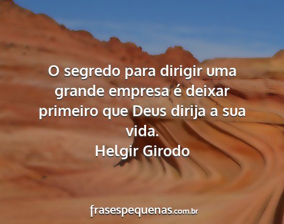 Helgir Girodo - O segredo para dirigir uma grande empresa é...