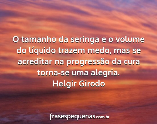 Helgir Girodo - O tamanho da seringa e o volume do líquido...