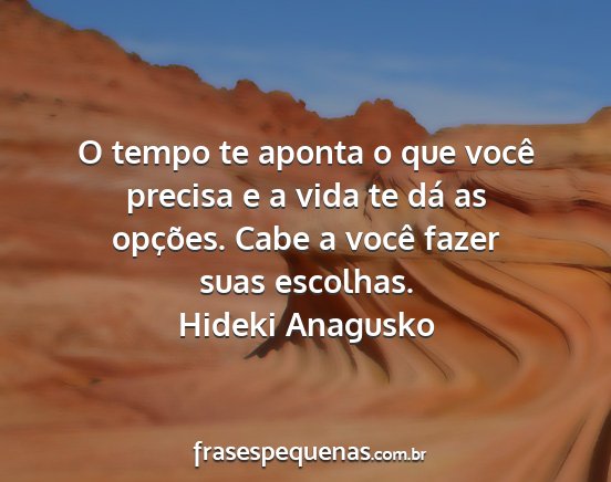 Hideki Anagusko - O tempo te aponta o que você precisa e a vida te...