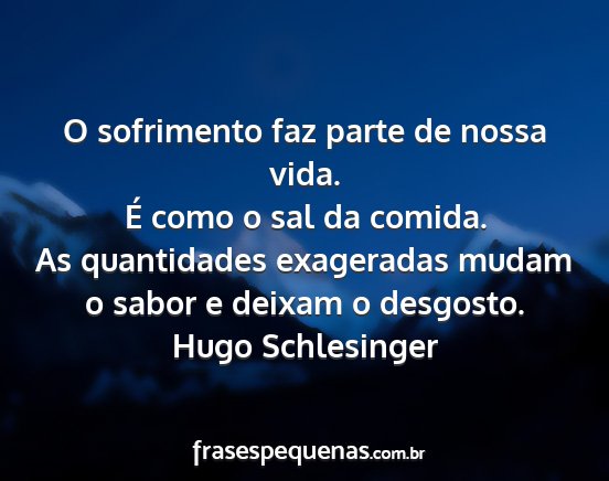 Hugo schlesinger - o sofrimento faz parte de nossa vida. é como o...