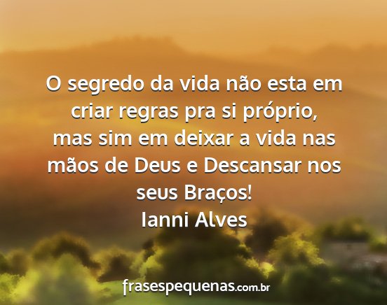 Ianni Alves - O segredo da vida não esta em criar regras pra...