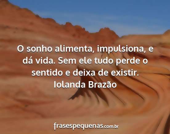 Iolanda Brazão - O sonho alimenta, impulsiona, e dá vida. Sem ele...