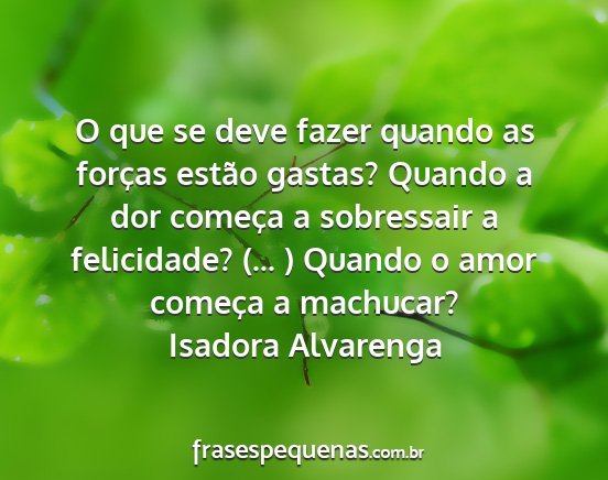 Isadora Alvarenga - O que se deve fazer quando as forças estão...