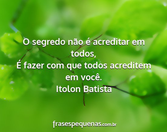 Itolon Batista - O segredo não é acreditar em todos, É fazer...