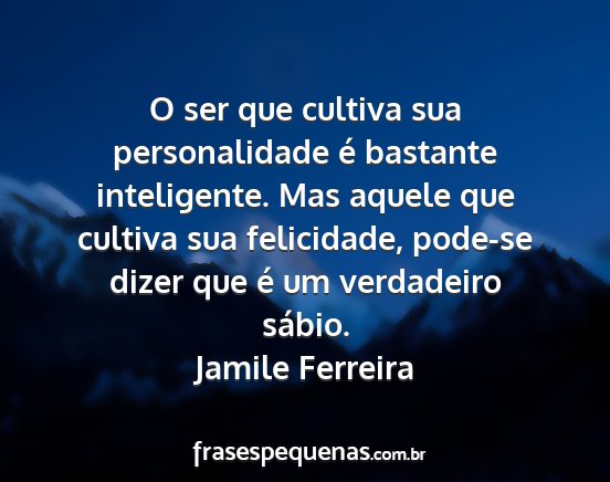 Jamile Ferreira - O ser que cultiva sua personalidade é bastante...