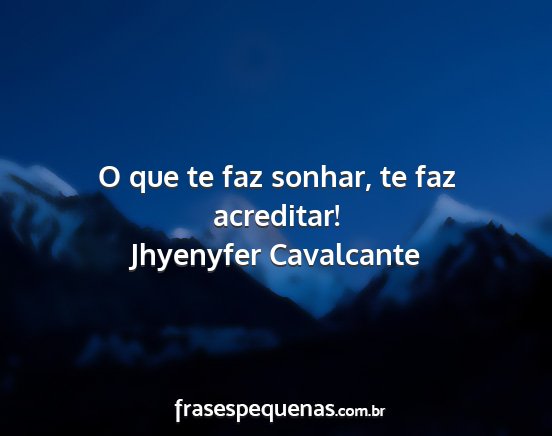 Jhyenyfer Cavalcante - O que te faz sonhar, te faz acreditar!...