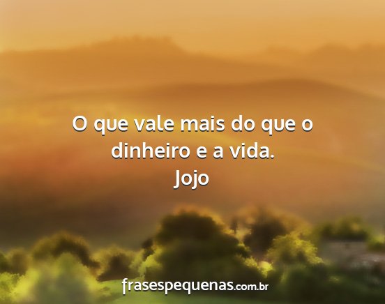 Jojo - O que vale mais do que o dinheiro e a vida....