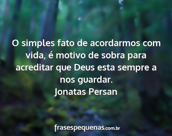 Jonatas Persan - O simples fato de acordarmos com vida, é motivo...
