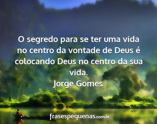 Jorge Gomes - O segredo para se ter uma vida no centro da...