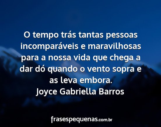 Joyce Gabriella Barros - O tempo trás tantas pessoas incomparáveis e...