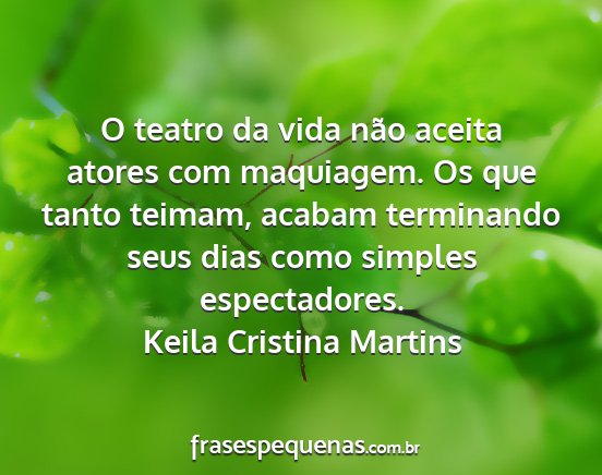 Keila Cristina Martins - O teatro da vida não aceita atores com...