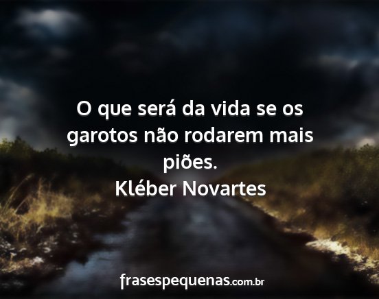 Kléber Novartes - O que será da vida se os garotos não rodarem...