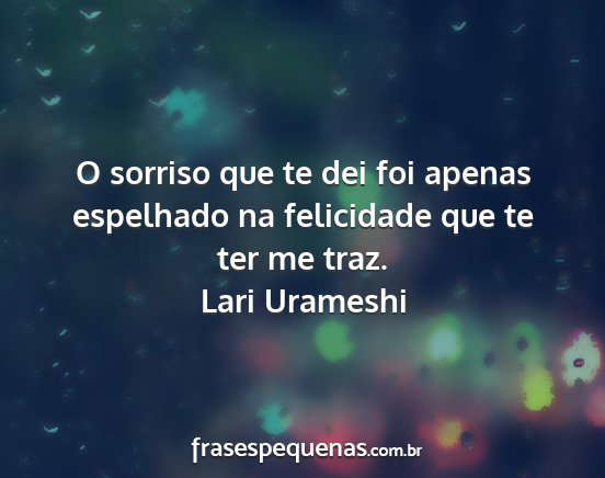 Lari Urameshi - O sorriso que te dei foi apenas espelhado na...