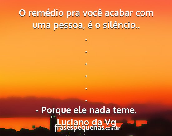 Luciano da Vg - O remédio pra você acabar com uma pessoa, é o...