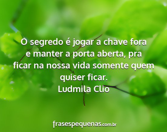 Ludmila Clio - O segredo é jogar a chave fora e manter a porta...