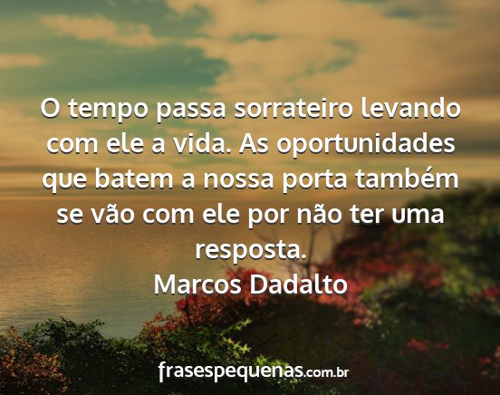 Marcos Dadalto - O tempo passa sorrateiro levando com ele a vida....