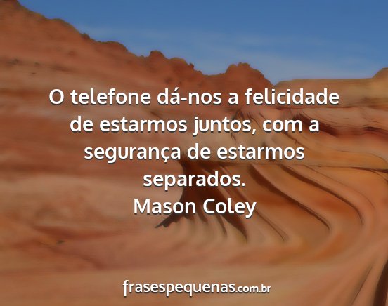 Mason Coley - O telefone dá-nos a felicidade de estarmos...