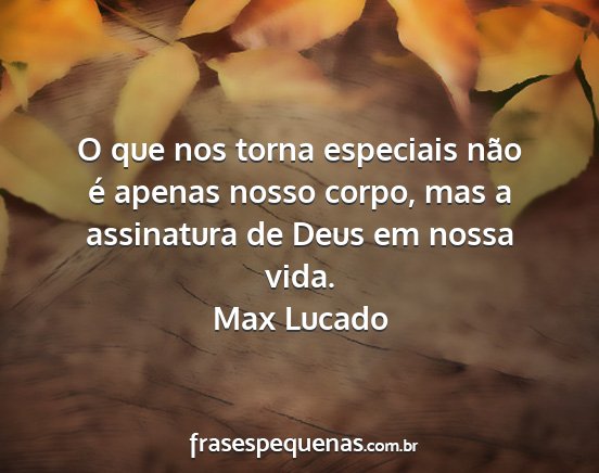 Max Lucado - O que nos torna especiais não é apenas nosso...