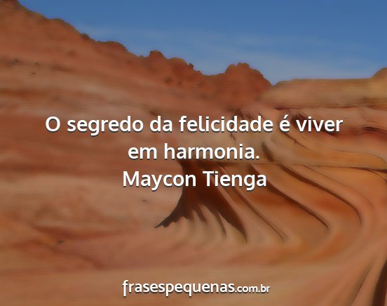 Maycon Tienga - O segredo da felicidade é viver em harmonia....