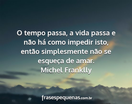 Michel Franklly - O tempo passa, a vida passa e não há como...