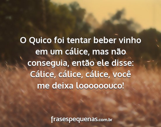 O Quico foi tentar beber vinho em um cálice, mas...