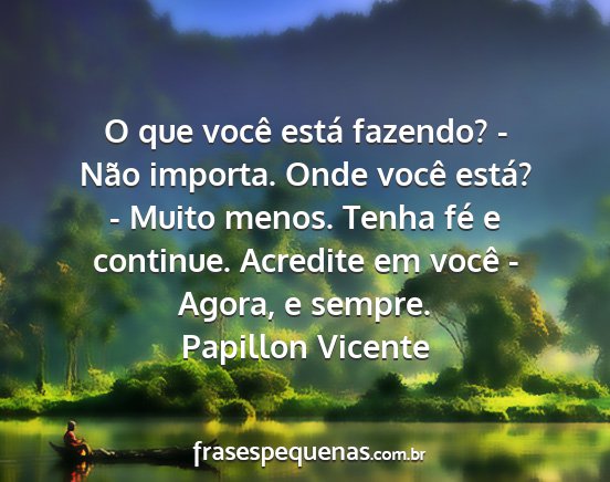 Papillon Vicente - O que você está fazendo? - Não importa. Onde...