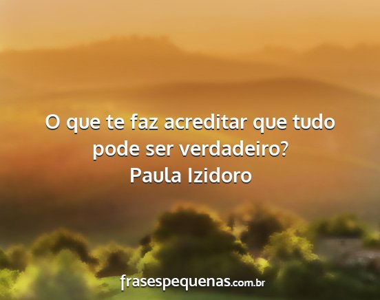 Paula Izidoro - O que te faz acreditar que tudo pode ser...