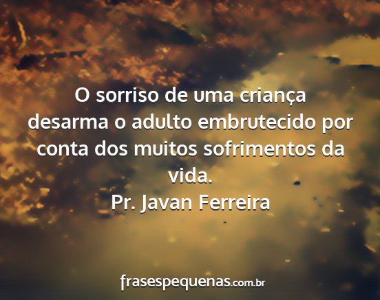 Pr. Javan Ferreira - O sorriso de uma criança desarma o adulto...
