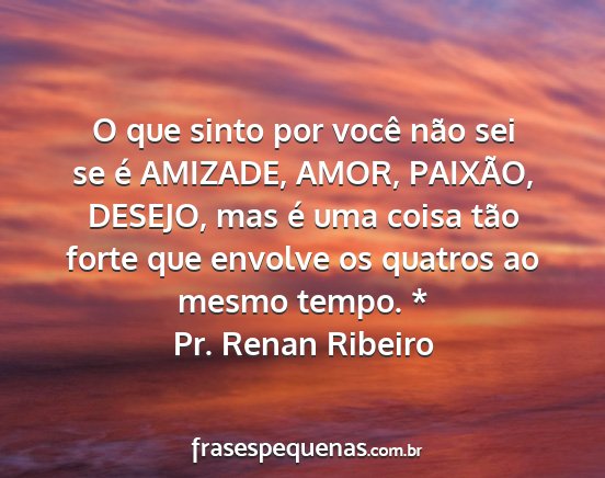Pr. Renan Ribeiro - O que sinto por você não sei se é AMIZADE,...