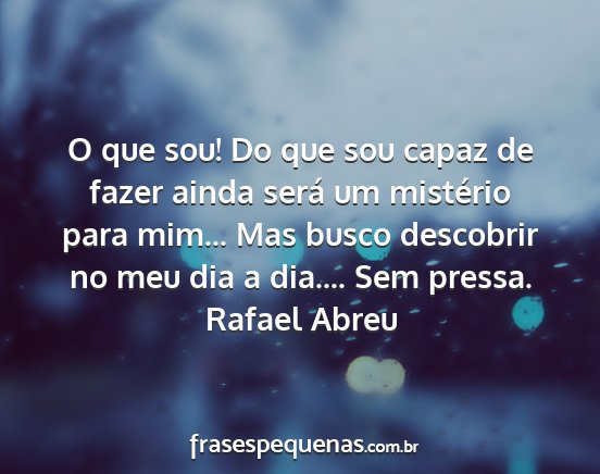 Rafael Abreu - O que sou! Do que sou capaz de fazer ainda será...