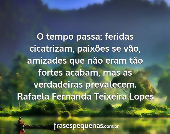 Rafaela Fernanda Teixeira Lopes - O tempo passa: feridas cicatrizam, paixões se...