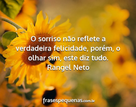 Rangel Neto - O sorriso não reflete a verdadeira felicidade,...