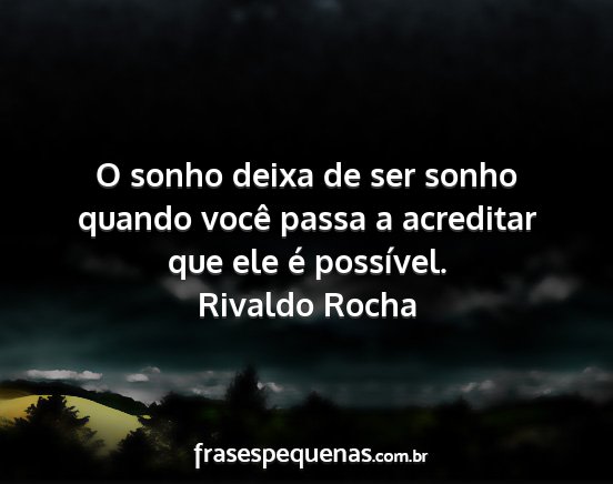 Rivaldo Rocha - O sonho deixa de ser sonho quando você passa a...