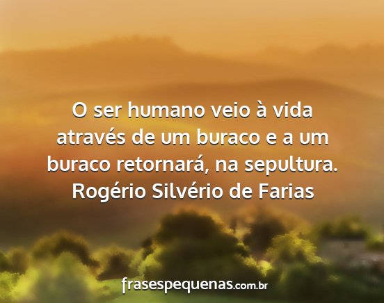 Rogério Silvério de Farias - O ser humano veio à vida através de um buraco e...