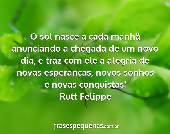 Rutt Felippe - O sol nasce a cada manhã anunciando a chegada de...