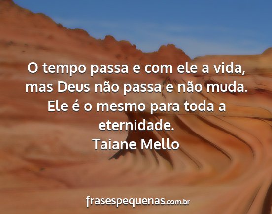 Taiane Mello - O tempo passa e com ele a vida, mas Deus não...