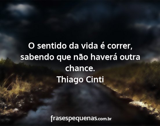 Thiago Cinti - O sentido da vida é correr, sabendo que não...