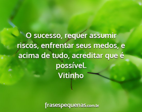 Vitinho - O sucesso, requer assumir riscos, enfrentar seus...