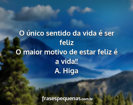 A. Higa - O único sentido da vida é ser feliz O maior...