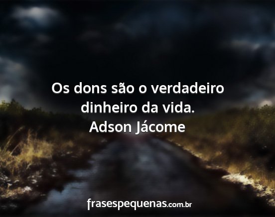 Adson Jácome - Os dons são o verdadeiro dinheiro da vida....