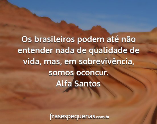 Alfa Santos - Os brasileiros podem até não entender nada de...