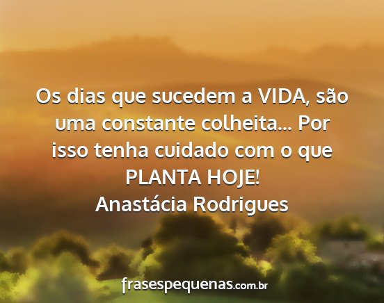 Anastácia Rodrigues - Os dias que sucedem a VIDA, são uma constante...