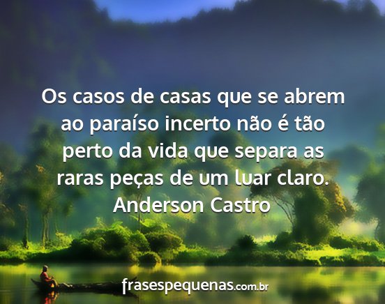 Anderson Castro - Os casos de casas que se abrem ao paraíso...