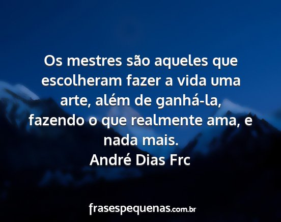 André Dias Frc - Os mestres são aqueles que escolheram fazer a...